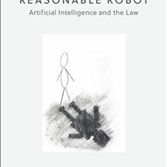 READ [EPUB KINDLE PDF EBOOK] The Reasonable Robot: Artificial Intelligence and the La
