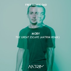 Moby - The Great Escape (Antrim Remix) [FREE DOWNLOAD]