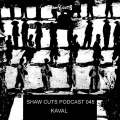 SHAW CUTS PODCAST 045 - KAVAL