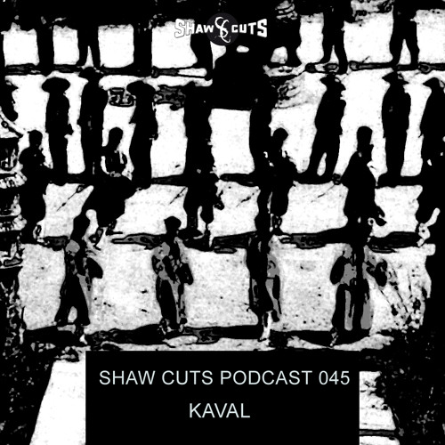 SHAW CUTS PODCAST 045 - KAVAL
