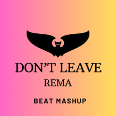 Don’t Leave by Rema (Beat Mashup)
