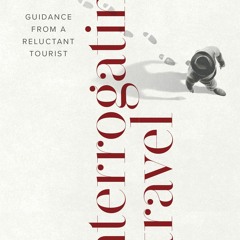 BOOK❤[READ]✔ Interrogating Travel: Guidance from a Reluctant Tourist