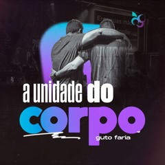 Pr. Guto Faria - A Unidade Do Corpo