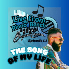 Episode 1.1  "The Song Of My Life" Live from the Piano Bench with Bryan Levan