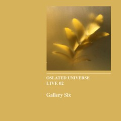 Oslated Universe Live 02 - Gallery Six