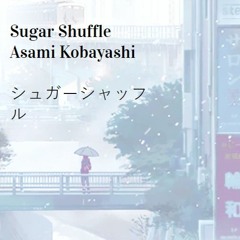 Sugar Shuffle / Asami Kobayashi シュガーシャッフル