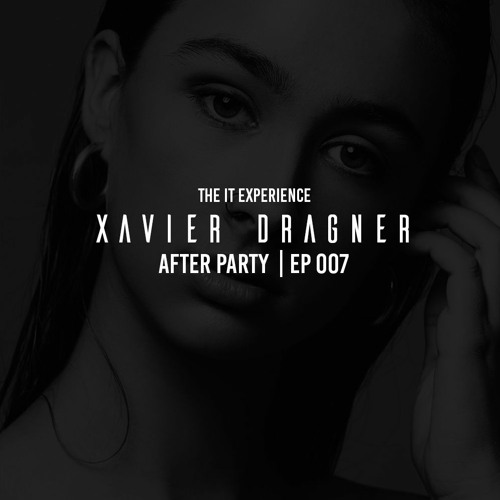 Xavier Dragner (The It Experience) - After Party EP 007