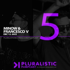 PLURALISTIC PUMPCAST 05 - FRANCESCO V & MINOW (MEXICO, MX) 12.12.22