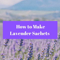 How to Make Lavender Sachets