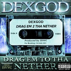 DEXGOD x ISVVC - DRAG EM 2 THA NETHER (FULL TAPE)