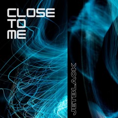 Close To Me - JETBLACK