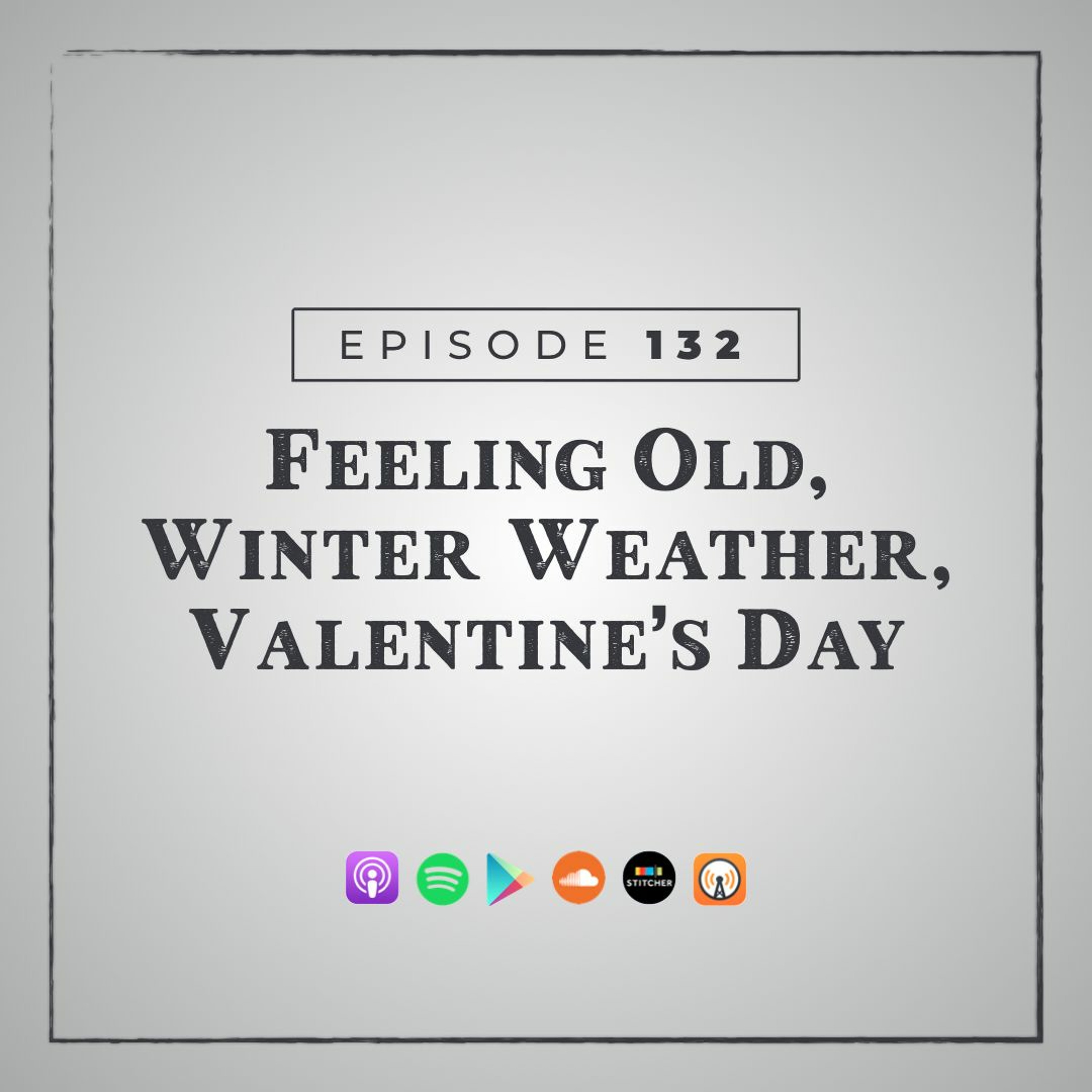MMM 132: Feeling Old, Winter Weather, Valentine's Day episode artwork