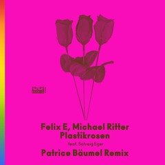 Felix E, Michael Ritter feat. Solveig Eger - Plastikrosen (Patrice Baumel Remix)