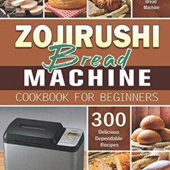 [Download] EPUB 📚 Zojirushi Bread Machine Cookbook for Beginners: 300 Delicious Depe