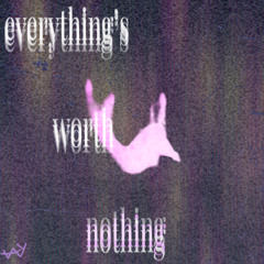 everything's worth nothing