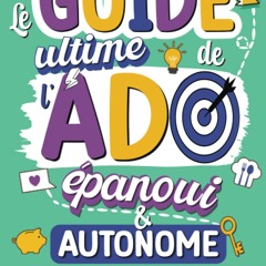 Le Guide ultime de l'Ado épanoui & autonome: Comment apprendre à prendre soin de soi et gérer sereinement relations, argent, tâches ménagères et autres compétences utiles au quotidien (French Edition)  téléchargement epub - lCJNh780Xr