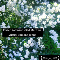 Porter Robinson - Sad Machine (virtual ikimono remix)