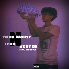 Thru Worse N’ Thru Better (feat. ImKxytee)