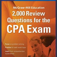 Read$$ ⚡ McGraw-Hill Education 2,000 Review Questions for the CPA Exam     1st Edition [PDF EBOOK