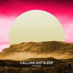 CallumCantSleep - Phased