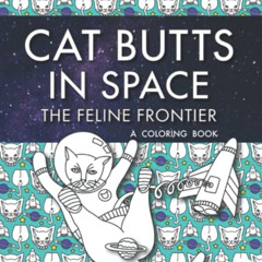 FREE EBOOK 🖍️ Cat Butts In Space (The Feline Frontier!): A Coloring Book (Purr-fect