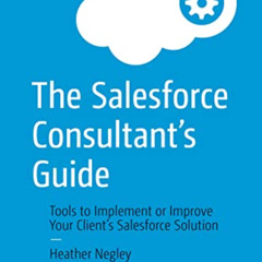 free PDF 💔 The Salesforce Consultant’s Guide: Tools to Implement or Improve Your Cli