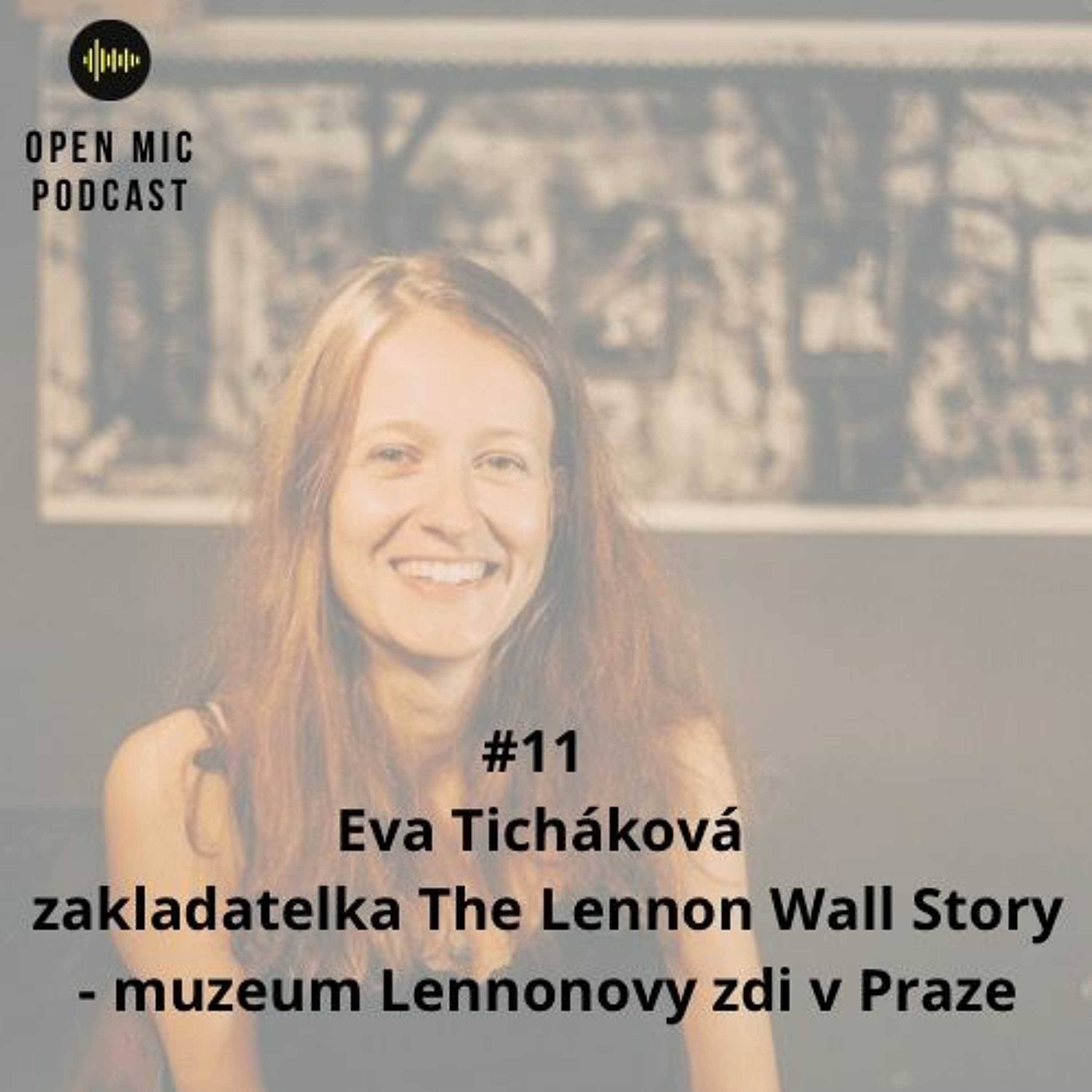 Open Mic PODCAST #11: Eva Ticháková /zakladatelka The Lennon Wall Story - Muzeum Lennonovy zdi/ episode artwork