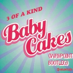 Three Of A Kind - Babycakes (Waypoint bootleg) [FREE DL]