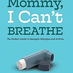 [GET] EBOOK EPUB KINDLE PDF Mommy, I Can't Breathe: The Modern Guide to Navigate Allergies and Asthm