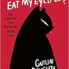 FREE PDF 📮 Will My Cat Eat My Eyeballs?: Big Questions from Tiny Mortals About Death