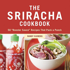 DOWNLOAD EPUB 💚 The Sriracha Cookbook: 50 "Rooster Sauce" Recipes that Pack a Punch