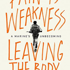 READ EPUB 💚 Pain Is Weakness Leaving the Body: A Marine's Unbecoming by  Lyle Jeremy