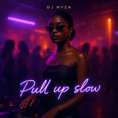 Pull Up Slow - Dj Nyza