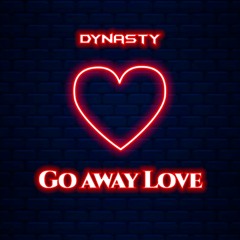 Go Away Love - Dynasty