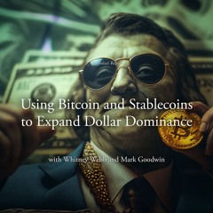 Using Bitcoin and Stablecoins to Expand Dollar Dominance with Whitney Webb and Mark Goodwin