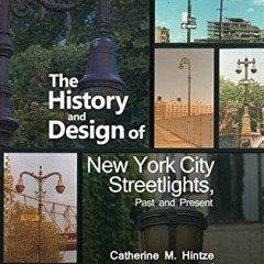 free PDF 📭 The History and Design of New York City Streetlights, Past and Present by