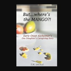 Read PDF ⚡ But... where's the Mango?!: Early Onset Alzheimer's : One Daughter's Caregiving Story