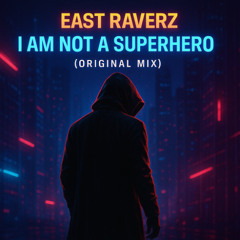 East Raverz - I Am Not A Superhero (Original Mix)