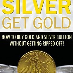 FREE EPUB 📗 Stack Silver Get Gold: How to Buy Gold and Silver Bullion without Gettin
