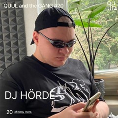 QUUL and the GANG #20 : DJ HÖRDE