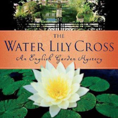 VIEW EPUB ✉️ The Water Lily Cross: An English Garden Mystery by  Anthony Eglin [PDF E
