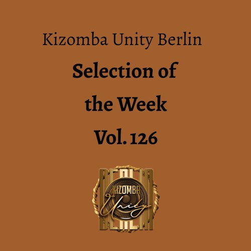 Kizomba Unity Berlin by DJ LaRoca - Selection of the Week Vol. 126