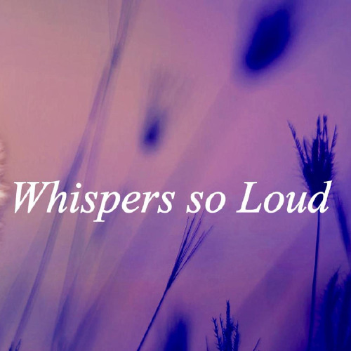 Whispers so Loud