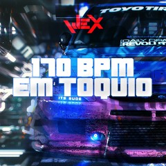Wex - 170 BPM EM TÓQUIO