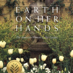 [View] KINDLE ✏️ Earth on Her Hands: The American Woman in Her Garden by  Starr Ocken