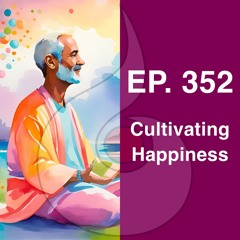 EP. 352: Cultivating Happiness (w. Guided Meditation) | Dharana Meditation Podcast