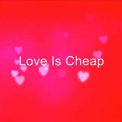 Love Is Cheap (But It Ain't Free)