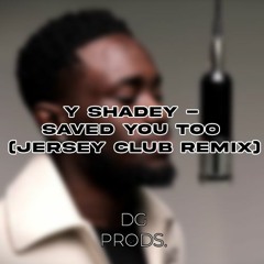 Y Shadey - Saved You Too (Jersey Club Remix) - Prod By DG Productions