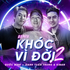 Khóc Vì Đời 2 Remix - Quốc Bình ft Danh Tuấn Trung & Kiban