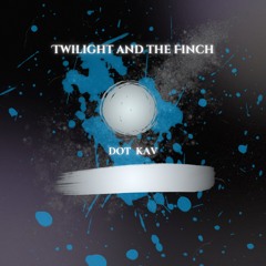 Twilight and the Finch (Prod. By J-Shriver) - DOT KAV